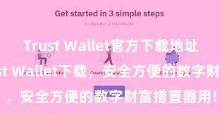 Trust Wallet官方下载地址 安卓版Trust Wallet下载，安全方便的数字财富措置器用!