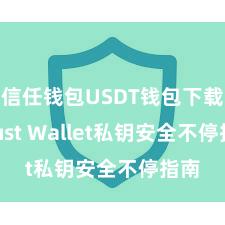 信任钱包USDT钱包下载 Trust Wallet私钥安全不停指南