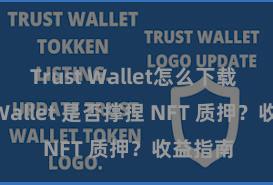 Trust Wallet怎么下载 Trust Wallet 是否撑捏 NFT 质押？收益指南