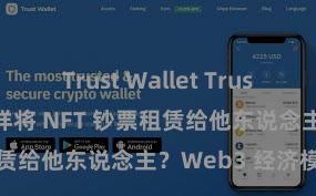 Trust Wallet Trust Wallet 怎样将 NFT 钞票租赁给他东说念主？Web3 经济模式默契